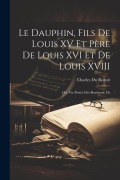 Cover-Bild zum Titel 'Le dauphin, fils de Louis XV et père de Louis XVI et de Louis XVIII; ou, Vie privée des Bourbons, de' von 'Charles Du Rozoir'