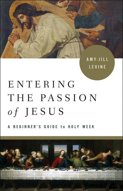 Entering the Passion of Jesus - Amy-Jill Levine