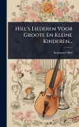 Cover-Bild zum Titel 'Hiel's Liederen Voor Groote En Kleine Kinderen...' von 'Emmanuel Hiel'