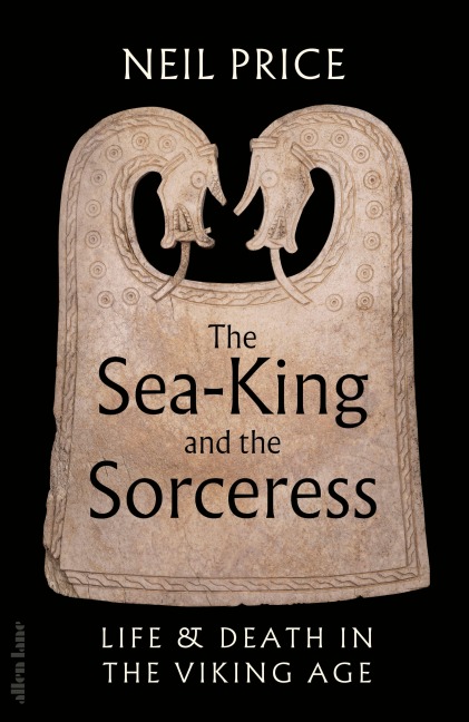 The Sea-King and the Sorceress - Neil Price