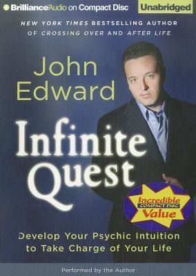 Infinite Quest: Develop Your Psychic Intuition to Take Charge of Your Life - John Edward