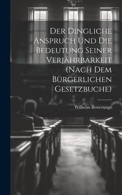 Der Dingliche Anspruch Und Die Bedeutung Seiner Verjährbarkeit (Nach Dem Bürgerlichen Gesetzbuche) - Wilhelm Bewerunge