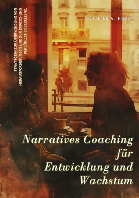 Narratives Coaching für Entwicklung und Wachstum - Gottlieb G. Huber
