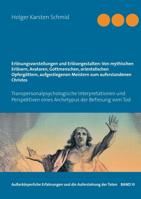 Erlösungsvorstellungen und Erlösergestalten: Von mythischen Erlösern, Avataren, Gottmenschen, orientalischen Opfergöttern, aufgestiegenen Meistern zum auferstandenen Christos - Holger Karsten Schmid