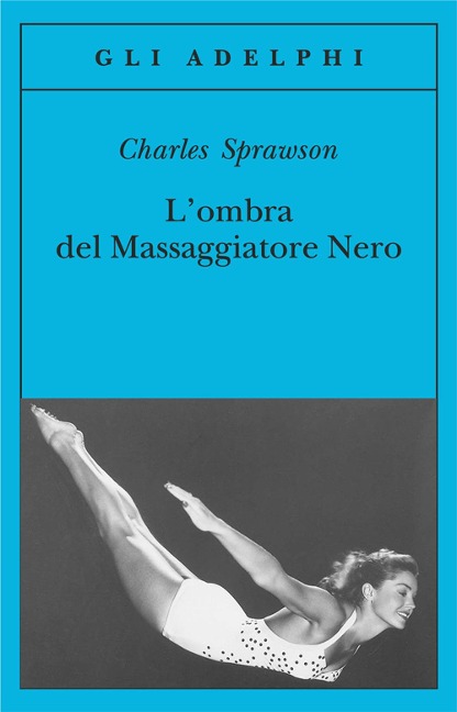 L' ombra del massaggiatore nero. Il nuotatore, questo eroe - Charles Sprawson