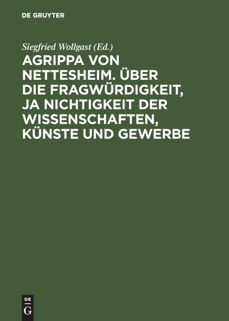 Agrippa von Nettesheim. Über die Fragwürdigkeit, ja Nichtigkeit der Wissenschaften, Künste und Gewerbe - 