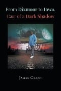 Cover-Bild zum Titel 'From Dixmoor to Iowa. Cast of a dark shadow' von 'James Grant'