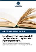 Cover-Bild zum Titel 'Implementierungsmodell für ein selbsttragendes Kulturzentrum' von 'Matilde Wrublevski Pereira'