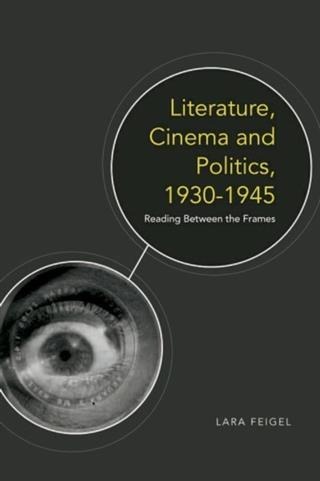 Literature, Cinema and Politics 1930-1945 - Lara Feigel
