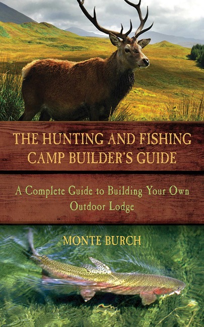 The Hunting & Fishing Camp Builder's Guide - Monte Burch