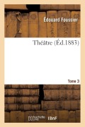 Cover-Bild zum Titel 'Théâtre Tome 3' von 'Édouard Foussier'