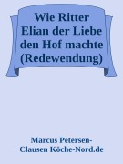 Wie Ritter Elian der Liebe den Hof machte (Redewendung) - Marcus PC Petersen - Clausen