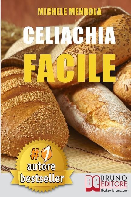 Celiachia Facile: Come vivere una vita di allergie e intolleranze alimentari in modo sano attraverso una dieta bilanciata. - Michele Mendola