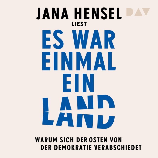 Es war einmal ein Land. Warum sich der Osten von der Demokratie verabschiedet - Jana Hensel