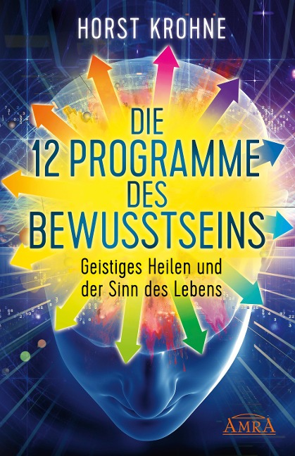 DIE 12 PROGRAMME DES BEWUSSTSEINS: Geistiges Heilen und der Sinn des Lebens (Erstveröffentlichung) - Horst Krohne