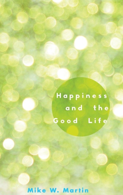 Happiness and the Good Life - Mike W. Martin