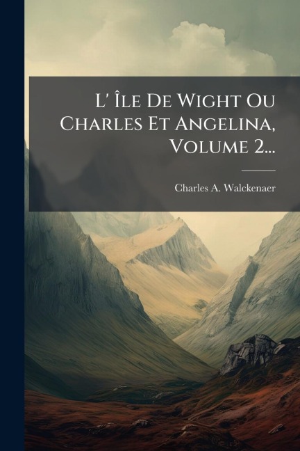 L' Ãle De Wight Ou Charles Et Angelina, Volume 2... - Charles A Walckenaer