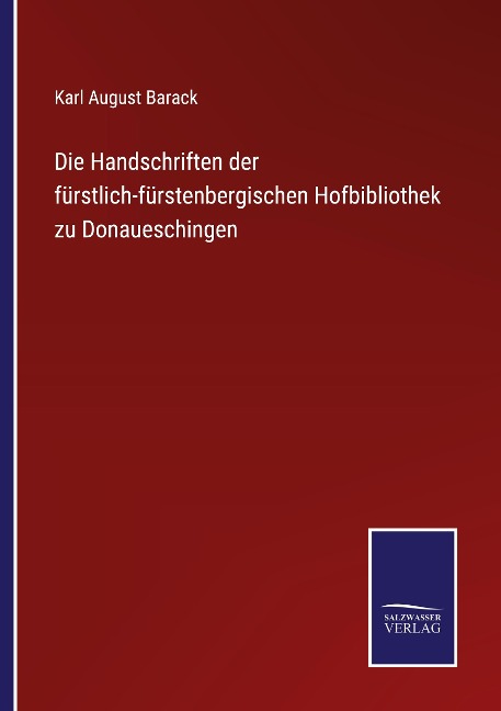Die Handschriften der fürstlich-fürstenbergischen Hofbibliothek zu Donaueschingen - Karl August Barack