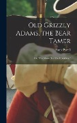 Cover-Bild zum Titel 'Old Grizzly Adams, the Bear Tamer; or, "The Monarch of the Mountains."' von 'Frank Powell'
