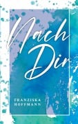 Cover-Bild zum Titel 'Nach Dir' von 'Franziska Hoffmann'