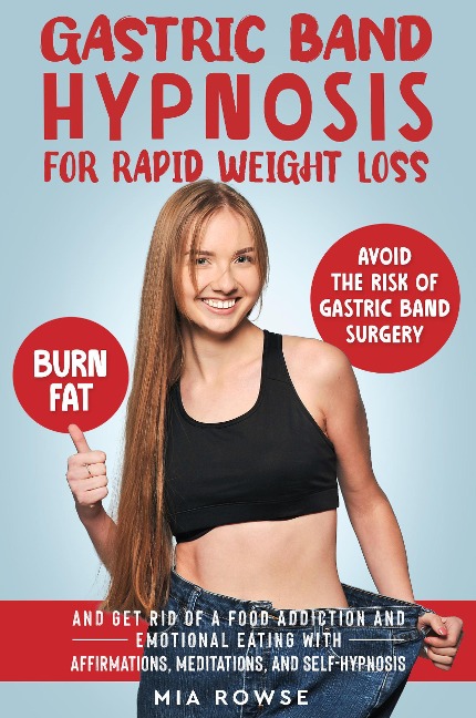 Gastric Band Hypnosis for Rapid Weight Loss: Avoid the Risk of Gastric Band Surgery, Burn Fat, and Get Rid of a Food Addiction and Emotional Eating with Affirmations, Meditations, and Self-Hypnosis - Mia Rowse