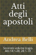 Atti Degli Apostoli: Secondo Volume (Capp. Atti 14:1-28; 28:1- 31 - Andrea Belli