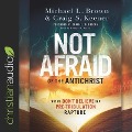 Not Afraid of the Antichrist Lib/E: Why We Don't Believe in a Pre-Tribulation Rapture - Michael L. Brown, Craig S. Keener