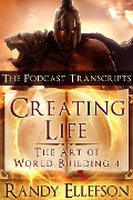 Creating Life: The Podcast Transcripts (The Art of World Building, #4) - Randy Ellefson