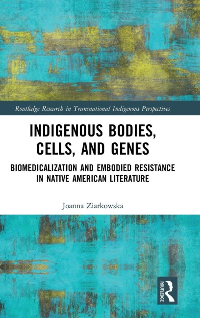 Indigenous Bodies, Cells, and Genes - Joanna Ziarkowska