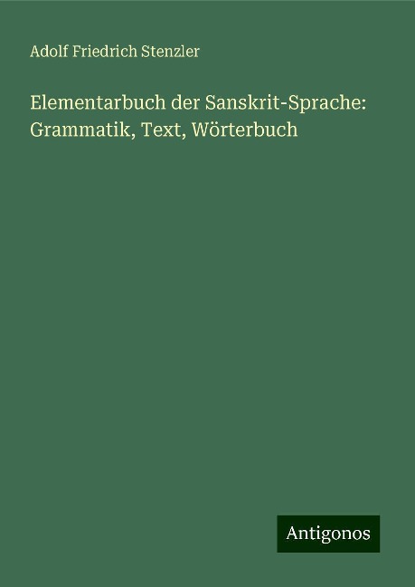 Elementarbuch der Sanskrit-Sprache: Grammatik, Text, Wörterbuch - Adolf Friedrich Stenzler