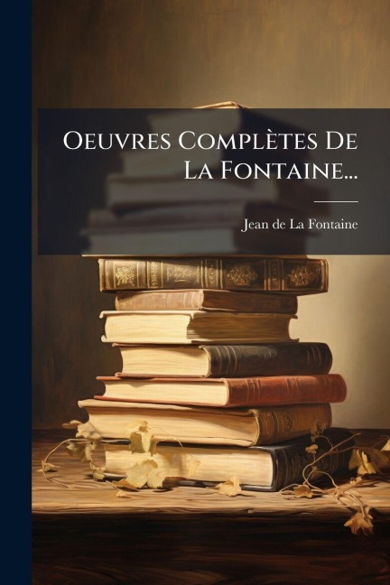 Oeuvres Complètes De La Fontaine... - 
