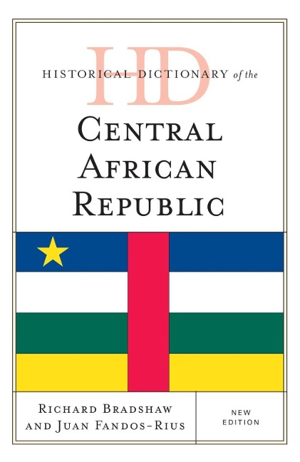 Historical Dictionary of the Central African Republic - Richard Bradshaw, Juan Fandos-Rius
