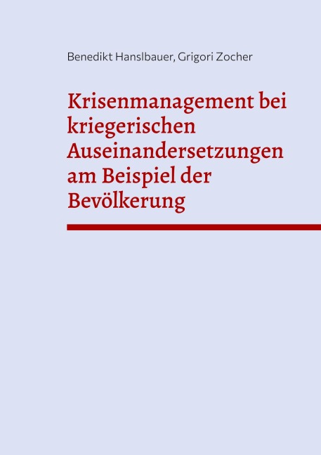 Krisenmanagement bei kriegerischen Auseinandersetzungen am Beispiel der Bevölkerung - Benedikt Hanslbauer, Grigori Zocher