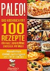  PALEO! Das Kochbuch mit 100 Rezepte für Faule, Berufstätige, Einsteiger, Anfänger