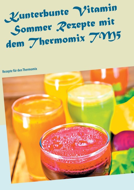 Kunterbunte Vitamin Sommer Rezepte mit dem Thermomix TM5 - Carola Klein