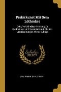 Probirkunst Mit Dem Löthrohre: Oder, Vollständige Anleitung Zu Qualitativen Und Quantitativen Löthrohr-Untersuchungen, Vierte Auflage - Carl Friedrich Plattner