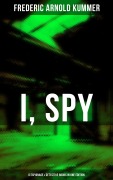 Cover-Bild zum Titel 'I, Spy - 6 Espionage & Detective Books in One Edition' von 'Frederic Arnold Kummer'