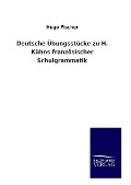 Cover-Bild zum Titel 'Deutsche Übungsstücke zu H. Kühns französischer Schulgrammatik' von 'Hugo Fischer'
