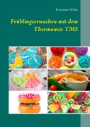 Cover-Bild zum Titel 'Frühlingserwachen mit dem Thermomix TM5' von 'Henriette Wilms'