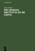 Cover-Bild zum Titel 'Die heredis institutio ex re certa' von 'Carl Neuner'
