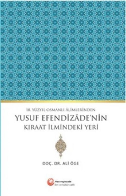18. Yüzyil Osmanli Alimlerinden Yusuf Efendizadenin Kiraat Ilmindeki Yeri - Ali Öge
