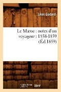 Le Maroc: Notes d'Un Voyageur: 1858-1859 (Éd.1859) - Léon Godard