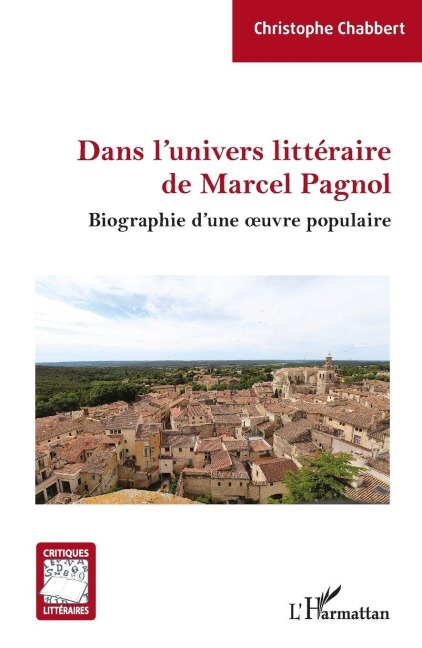Dans l'univers littéraire de Marcel Pagnol - Christophe Chabbert