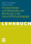 Cover-Bild zum Titel 'Problemfelder und Methoden der Beratung in der Gesundheitspädagogik' von 'Karin Schleider, Ellena Huse'