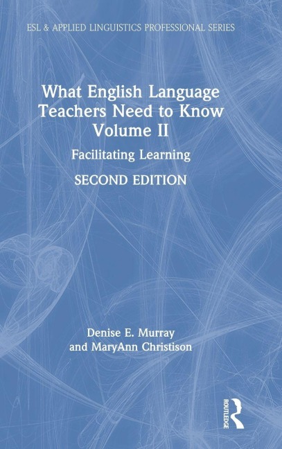 What English Language Teachers Need to Know Volume II - Denise E. Murray, Maryann Christison