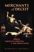 Cover-Bild zum Titel 'Merchants of Deceit: Opium, American Fortune & the China Trade' von 'Richard J. Friswell'