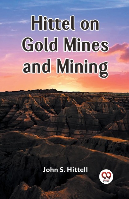 Hittel on Gold Mines and Mining - John S. Hittell