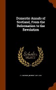 Cover-Bild zum Titel 'Domestic Annals of Scotland, From the Reformation to the Revolution' von 'Robert Chambers'