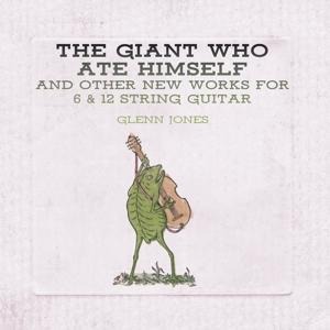 The Giant Who Ate Himself And Other New Works - Glenn Jones