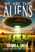 Cover-Bild zum Titel 'We Are The Aliens: Saving Earth from Alien AI Conquest' von 'Benjamin A. Templar'